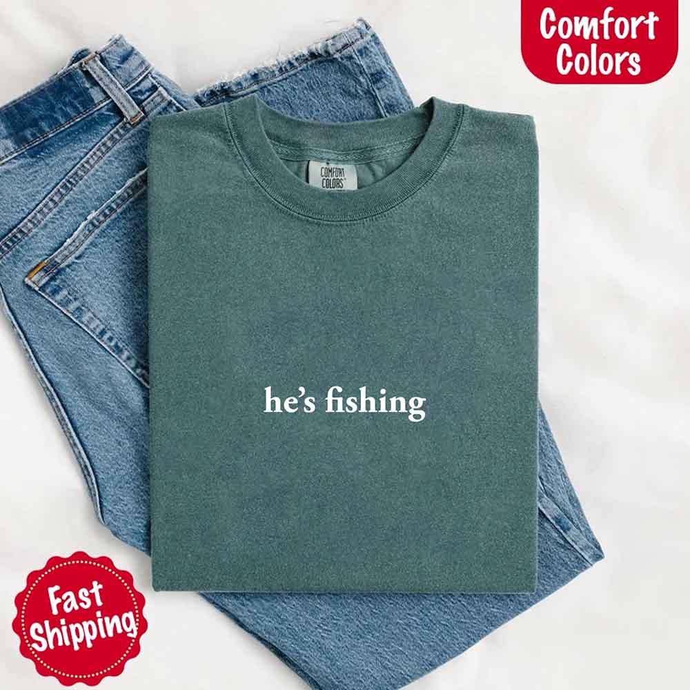 He’s Fishing Comfort Colors Tee – Funny Relaxed Fit Shirt for Women