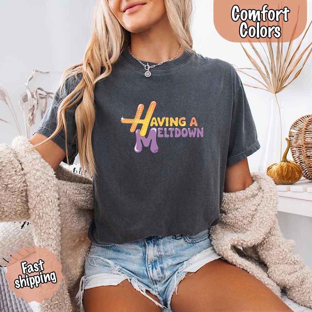Having A Meltdown Comfort Colors T-Shirt