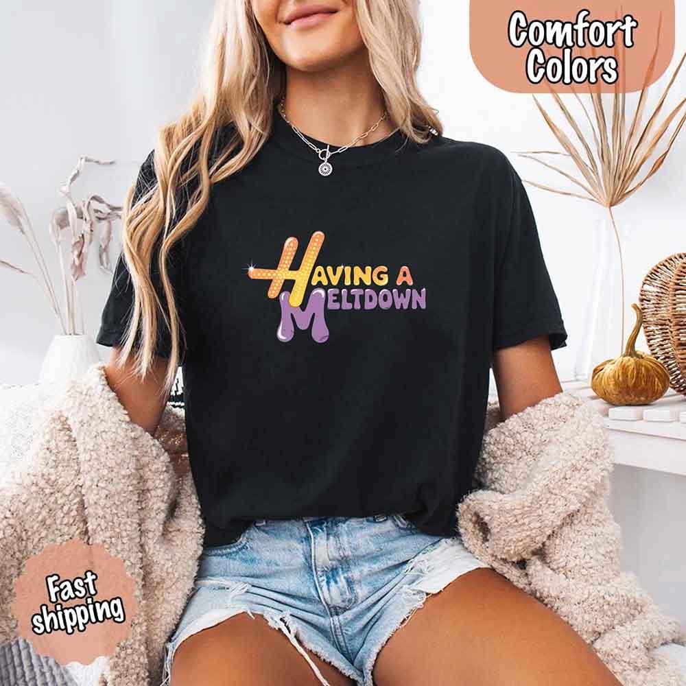 Having a Meltdown funny graphic on a Comfort Colors T-shirt