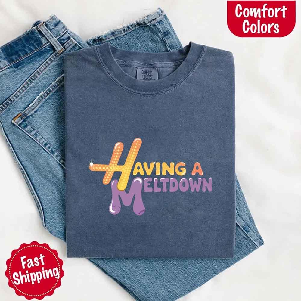 Having A Meltdown Comfort Colors T-Shirt
